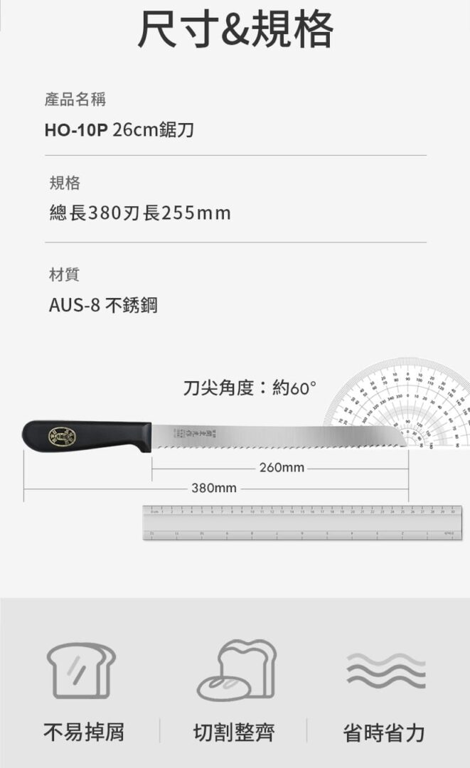 蛋糕鋸刀麵包鋸刀,一體化波形刀刃設計，刀型更美觀，切割時軌跡穩定，落刀更輕鬆 波浪型加寬鋸齒，結合加厚的刀身，省力易切 高溫焠火，再以低溫冷卻回火，有更出色的耐腐蝕性，亦兼具高硬度和韌度